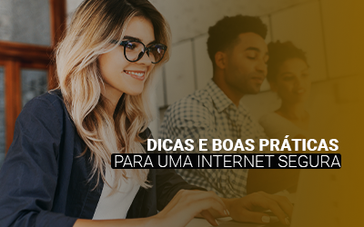 Dicas e boas práticas para o dia dia de uma Internet mais segura