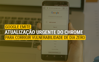 Google emite atualização urgente do Chrome para corrigir vulnerabilidade de dia zero