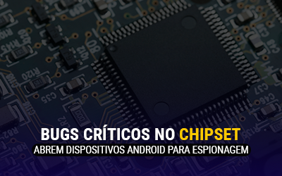 Bugs críticos no chipset deixam milhões de dispositivos Android para espionagem remota