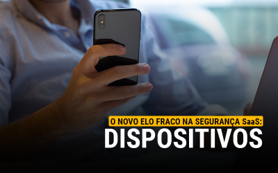 O novo elo fraco na Segurança SaaS: Dispositivos